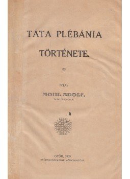 Mohl Adolf - Tata plébánia története, Győr 1909 antikvár könyv