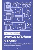 Solti Gabriella - Hogyan működik a bank? - Minden, amit a pénzintézetekről, a bankolásról és a hitelekről tudni érdemes