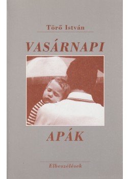 Törő István - Vasárnapi apák (dedikált) Törő István - Vasárnapi apák (dedikált), Budapest 1998 antikvár könyv