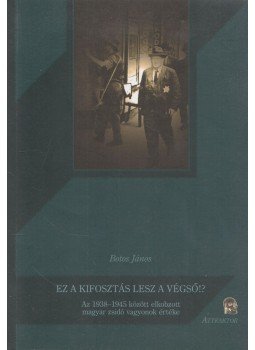 Botos János - Ez a kifosztás lesz a végső!? - Az 1938-1945 között elkobzott magyar zsidó vagyonok értéke, Máriabesnyő 2011 antikvár könyv