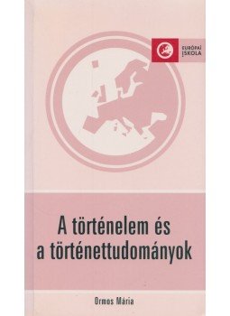 Ormos Mária - A történelem és történettudományok, Budapest 2003 antikvár könyv