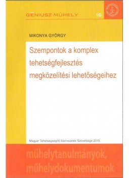 Mikonya György - Szempontok a komplex tehetségfejlesztés megközelítési lehetőségeihez, Budapest 2015 antikvár könyv