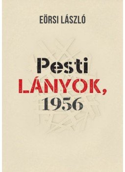 Eörsi László - Pesti lányok, 1956 Eörsi László - Pesti lányok, 1956, Budapest 2019 antikvár könyv