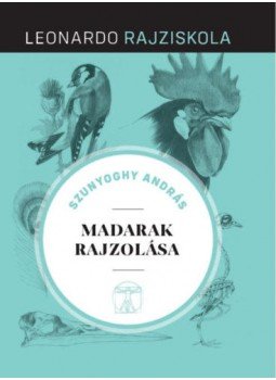 Szunyoghy András - Madarak rajzolása - Leonardo rajziskola Szunyoghy András - Madarak rajzolása - Leonardo rajziskola, null 2019 antikvár könyv