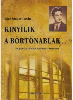 Rácz Sándor István - Kinyílik a börtönablak... Rácz Sándor István - Kinyílik a börtönablak..., Karcag 2008 antikvár könyv