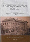 Dr. Szunyogh László,Zelenáné Dr. Kovács Gabriella - A Diósgyőr-Vasgyári Kórház / Kórház Diósgyőr szélén