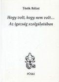 Török Bálint - Hogy ​volt, hogy nem volt… Az igazság szolgálatában
