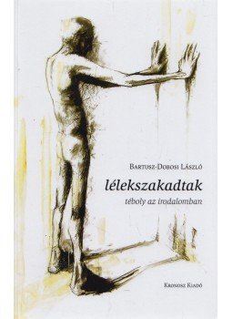 Bartusz-Dobosi László - Lélekszakadtak - Téboly az irodalomban Bartusz-Dobosi László - Lélekszakadtak - Téboly az irodalomban, Pécs 2018 antikvár könyv