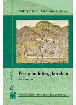 Szakály Ferenc (szerk.); Vonyó József (szerk.) - Pécs a hódoltság korában - Tanulmányok Szakály Ferenc (szerk.); Vonyó József (szerk.) - Pécs a hódoltság korában - Tanulmányok, null 2012 antikvár könyv