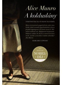 Alice Munro - A kolduslány - Történetek Flo és Rose életéből Alice Munro - A kolduslány - Történetek Flo és Rose életéből, Budapest 2019 antikvár könyv
