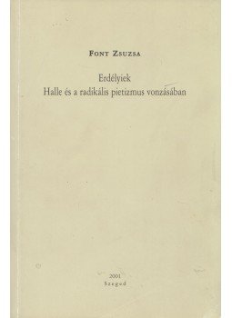  Font Zsuzsa  - erdélyiek Halle és a radikális pietizmus vonzásában, Szeged 2001 antikvár könyv