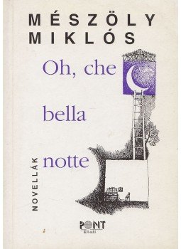 Mészöly Miklós - Oh, che bella notte! Mészöly Miklós - Oh, che bella notte!, Budapest 1997 antikvár könyv