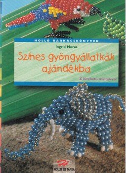Ingrid Moras - Színes gyöngyállatkák ajándékba, Budapest 1999 antikvár könyv