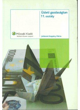 Juhászné Koppány Márta - Üzleti gazdaságtan 11. osztály, Budapest 2006 antikvár könyv