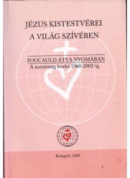 - Jézus kistestvérei a világ szívében - Foucauld atya nyomában - Jézus kistestvérei a világ szívében - Foucauld atya nyomában, 0 antikvár könyv