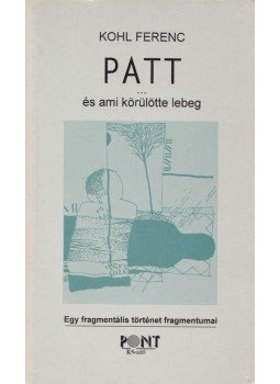 Kohl Ferenc - Patt... és ami körülötte lebeg Kohl Ferenc - Patt... és ami körülötte lebeg, Budapest 1999 antikvár könyv
