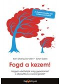 Iben Dissing Sandahl, Sarah Zobel - Fogd a kezem! - Hogyan védhetjük meg gyerekünket a stressztől és a szorongástól?
