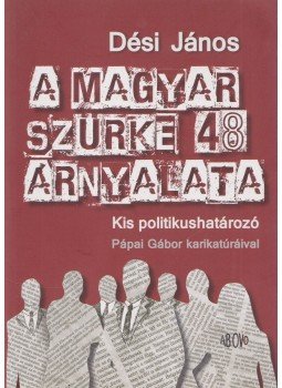 Dési János - A magyar szürke 48 árnyalata (dedikált) Dési János - A magyar szürke 48 árnyalata (dedikált), 2014 antikvár könyv