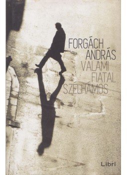 Forgách András - Valami fiatal szélhámos (dedikált) Forgách András - Valami fiatal szélhámos (dedikált), Budapest 2015 antikvár könyv