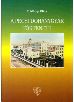 T. Mérey Klára - A Pécsi Dohánygyár története T. Mérey Klára - A Pécsi Dohánygyár története, Pécs 1993 antikvár könyv