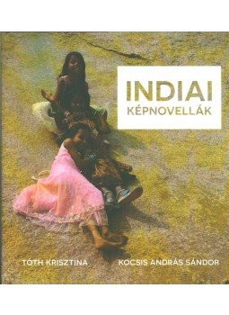 Tóth Krisztina, Kocsis András Sándor - Indiai képnovellák Tóth Krisztina, Kocsis András Sándor - Indiai képnovellák, 2019 antikvár könyv