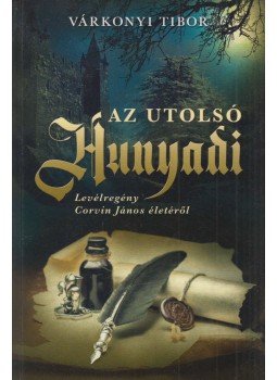 Várkonyi Tibor - Az utolsó Hunyadi Várkonyi Tibor - Az utolsó Hunyadi, Budapest 2019 antikvár könyv