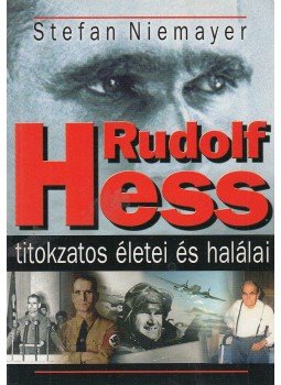 Niemayer, Stefan - Rudolf Hess titokzatos életei és halálai Niemayer, Stefan - Rudolf Hess titokzatos életei és halálai, 2006 antikvár könyv
