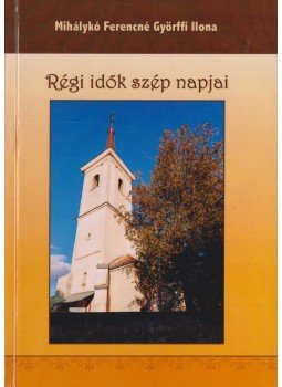 Mihálykó Ferencné Györffi Ilona - Régi idők szép napjai Mihálykó Ferencné Györffi Ilona - Régi idők szép napjai, Máréfalva 0 antikvár könyv