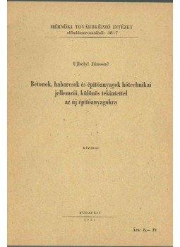 Ujhelyi Jánosné - Betonok, habarcsok és építőanyagok hőtechnikai jellemzői, különös tekintettel az új építőanyagokra, Budapest 1963 antikvár könyv