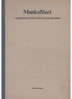 Erdei Imre, Kakuszi László, Kocsis Vilmos, Vozáry Pálné - Munkafüzet a gimnáziumi fizikai mérési gyakorlatokhoz, Budapest 0 antikvár könyv