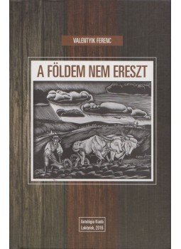 Valentyik Ferenc - A földem nem ereszt (dedikált) Valentyik Ferenc - A földem nem ereszt (dedikált), Lakitelek 2016 antikvár könyv