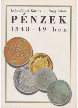Leányfalusi Károly, Nagy Ádám - Pénzek 1848-49-ben Leányfalusi Károly, Nagy Ádám - Pénzek 1848-49-ben, Kecskemét 2000 antikvár könyv
