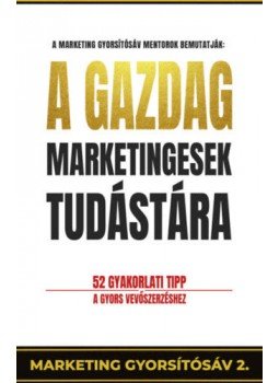 Pongor, Juhász Attila - A gazdag marketingesek tudástára - 52 gyakorlati tipp a gyors vevőszerzéshez, null 2019 antikvár könyv