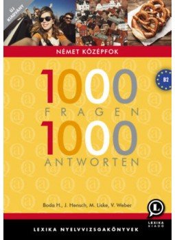 Boda Helga, Jana Hensch, Veronika Weber, Marika Liske - 1000 Fragen 1000 Antworten - Német középfok Boda Helga, Jana Hensch, Veronika Weber, Marika Liske - 1000 Fragen 1000 Antworten - Német középfok, null 2019 antikvár könyv