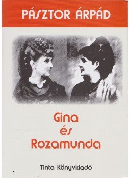 Pásztor Árpád - Gina és Rozamunda Pásztor Árpád - Gina és Rozamunda, Budapest 2019 antikvár könyv