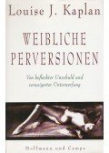 KAPLAN, LOUISE J. - Weibliche Perversionen