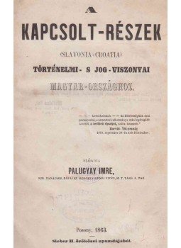 Palugyay Imre - A kapcsolt-részek (Slavonia-Croatia) történelmi- s jog-viszonyai Magyar-országhoz., Pozsony 1863 antikvár könyv