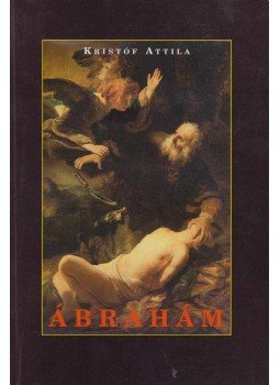 Kristóf Attila - Ábrahám, Isten barátja Kristóf Attila - Ábrahám, Isten barátja, Lakitelek 1997 antikvár könyv
