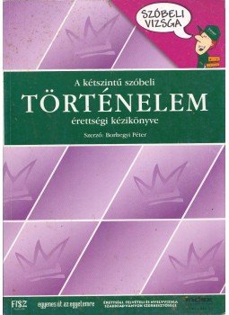 Borhegyi Péter - A kétszintű szóbeli történelem érettségi kézikönyve Borhegyi Péter - A kétszintű szóbeli történelem érettségi kézikönyve, Budapest 2005 antikvár könyv