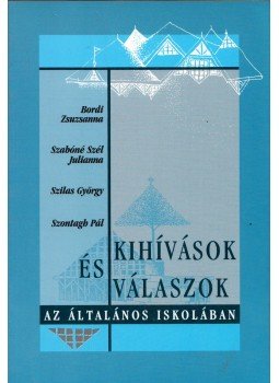 Bordi Zsuzsanna, Szabóné Szél Julianna, Szilas György, Szontagh Pál - Kihívások és válaszok az általános iskolában Bordi Zsuzsanna, Szabóné Szél Julianna, Szilas György, Szontagh Pál - Kihívások és válaszok az általános iskolában, Budapest 2004 antikvár könyv