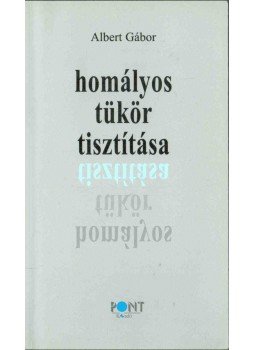 Albert Gábor - Homályos tükör tisztítása (dedikált) Albert Gábor - Homályos tükör tisztítása (dedikált), Budapest 2013 antikvár könyv