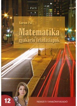 Korom Pál - Matematika gyakorló feladatlapok 12., Budapest 2009 antikvár könyv