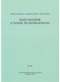 Kapitány Zsuzsa, Molnár György, Virág Ildikó - Háztartások a tudás- és munkapiacon Kapitány Zsuzsa, Molnár György, Virág Ildikó - Háztartások a tudás- és munkapiacon, Budapest 2005 antikvár könyv