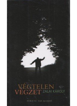 Zalai Károly - Végtelen végzet Zalai Károly - Végtelen végzet, Budapest 2008 antikvár könyv