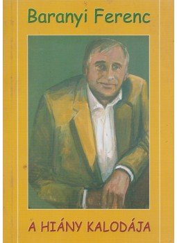 Baranyi Ferenc - A hiány kalodája (dedikált) Baranyi Ferenc - A hiány kalodája (dedikált), Budapest 2005 antikvár könyv