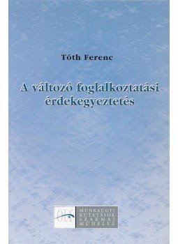 Tóth Ferenc - A változó foglalkoztatási érdekegyeztetés, Budapest 2001 antikvár könyv
