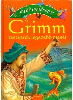 Grimm testvérek - A Grimm testvérek legszebb meséi Grimm testvérek - A Grimm testvérek legszebb meséi, Pécs 2010 antikvár könyv
