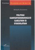 Mihályffy Zsuzsanna - Politikai kampánykommunikáció elméletben és gyakorlatban