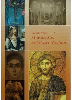 Hegedűs Miklós - Az ember útja a művészet tükrében Hegedűs Miklós - Az ember útja a művészet tükrében, Budapest 2007 antikvár könyv