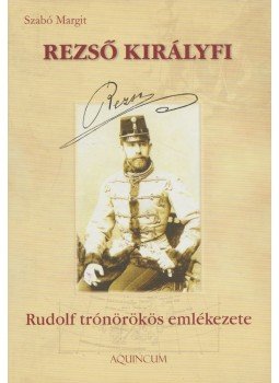 Szabó Margit - Rezső királyfi - Rudolf trónörökös emlékezete - Rudolf trónörökös emlékezete Szabó Margit - Rezső királyfi - Rudolf trónörökös emlékezete - Rudolf trónörökös emlékezete, 2008 antikvár könyv